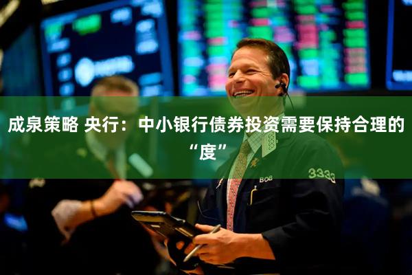成泉策略 央行：中小银行债券投资需要保持合理的“度”