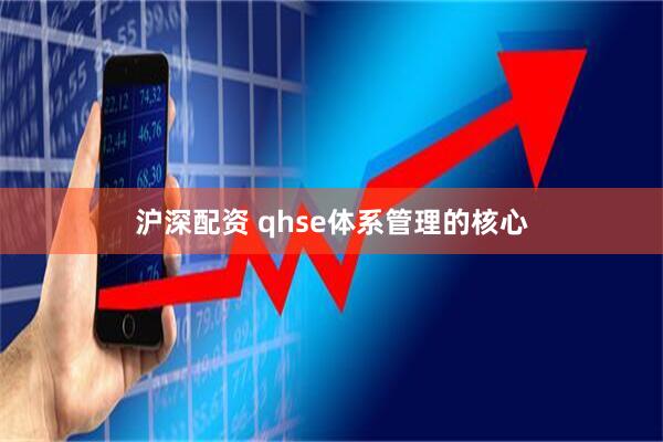 沪深配资 qhse体系管理的核心